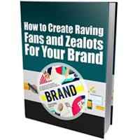 Create Raving Fans and Zealots for Your Brand 1