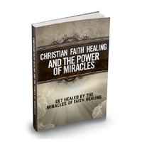 Christian Faith Healing And The Power Of Miracles 1