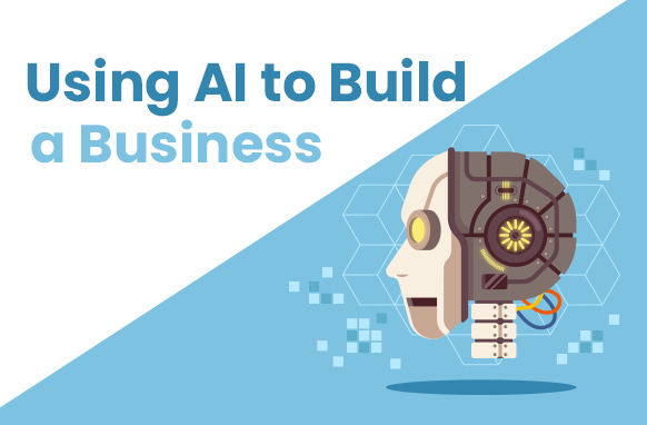 Using AI to Build a Business,using ai to build a business plan,using ai to start a business,using ai to create a business,using ai to create a business name