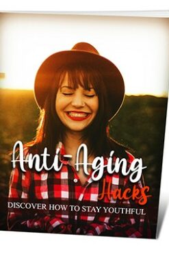 Anti-Aging Hacks – Discover How To Stay Youthful