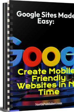 Google Sites Made Easy: Create Mobile-Friendly Websites in No Time